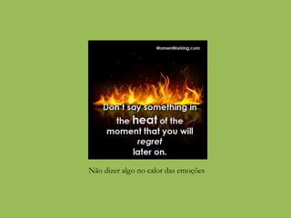 Não dizer algo no calor das emoções
 