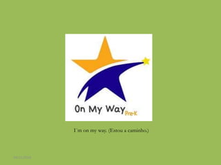 I´m on my way. (Estou a caminho.)
24/11/2016
 