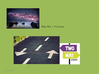 Milky Way = Via Láctea
24/11/2016
 