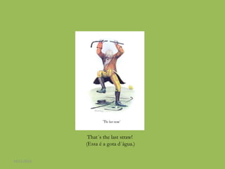 That´s the last straw!
(Essa é a gota d´água.)
24/11/2016
 