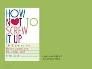 Don´t screw it all up!
(não estrague tudo)
24/11/2016
 