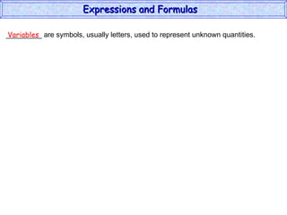 _________ are symbols, usually letters, used to represent unknown quantities. Variables Expressions and Formulas  