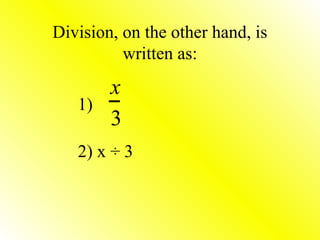 Division, on the other hand, is
written as:
1)
2) x ÷ 3
x
3
 