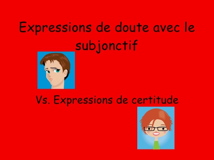 Expressions De Doute Avec Le Subjonctif Expressions De Doute Avec Le Subjonctif