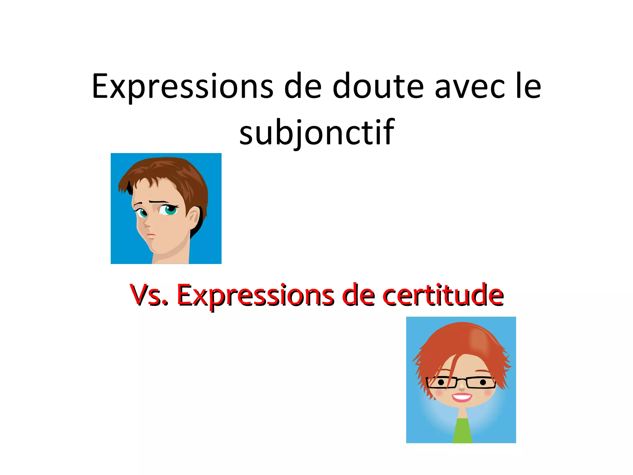 Expressions de doute avec le subjonctif Vs. Expressions de certitude