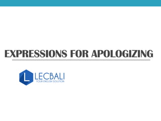 EXPRESSIONS FOR APOLOGIZING
 