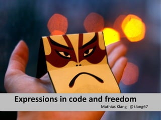 Expressions in code and freedom
                     Mathias Klang @klang67
 
