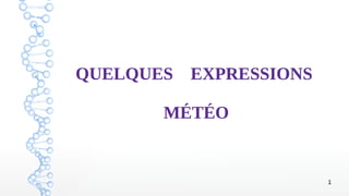 1
QUELQUES EXPRESSIONS
MÉTÉO
 