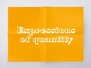 Expressions
of quantity
 