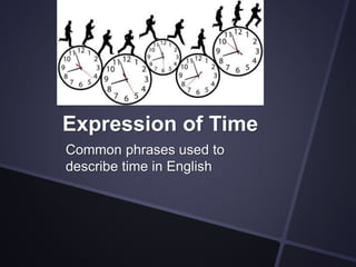 Expression of Time
Common phrases used to
describe time in English
 