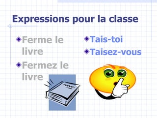 Expressions pour la classe Ferme le livre Fermez le livre Tais-toi Taisez-vous