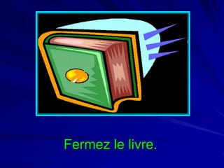 Fermez le livre.

 