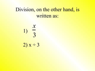 Division, on the other hand, is written as: 1)  2) x ÷ 3 