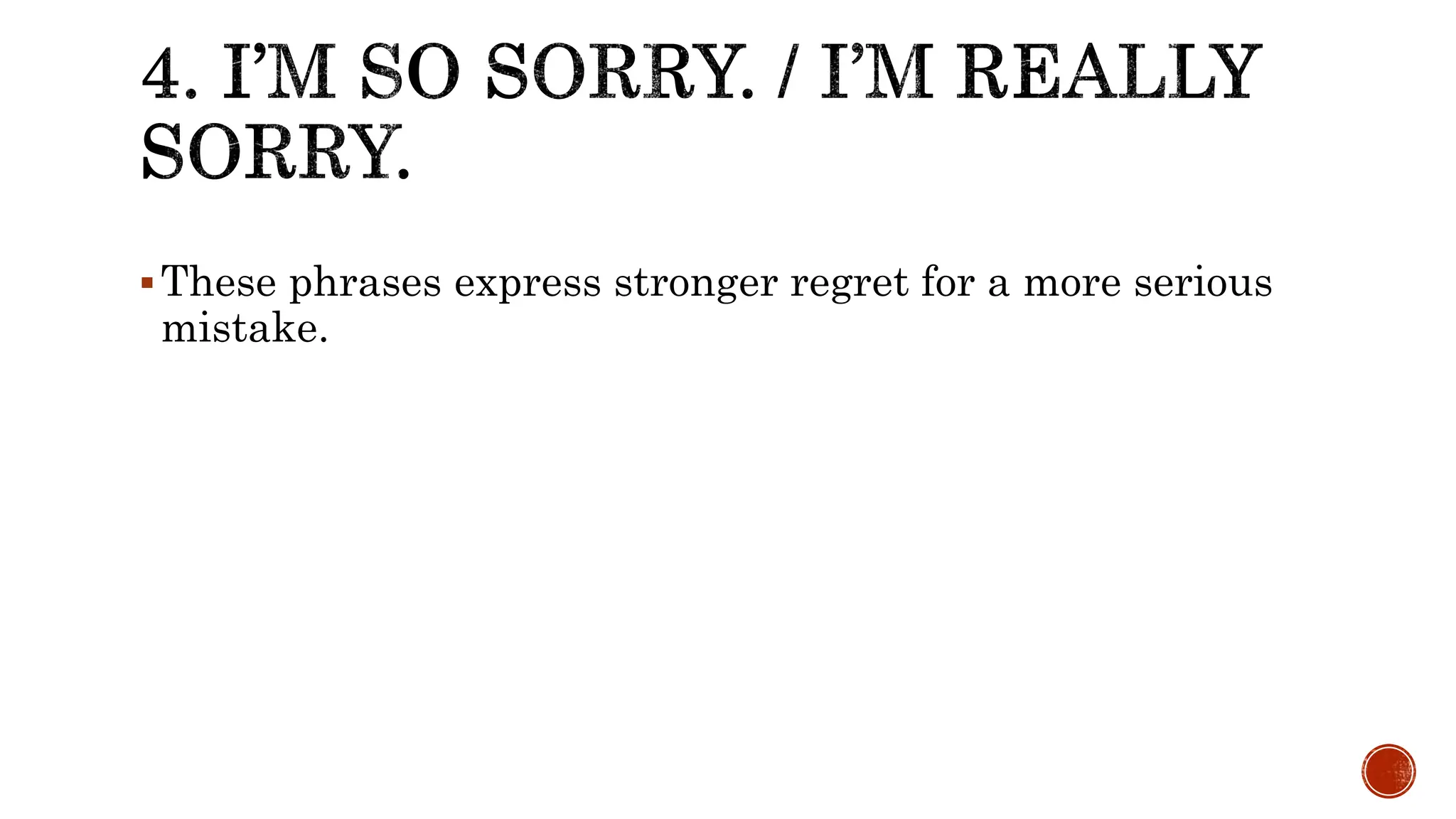These phrases express stronger regret for a more serious
mistake.
 