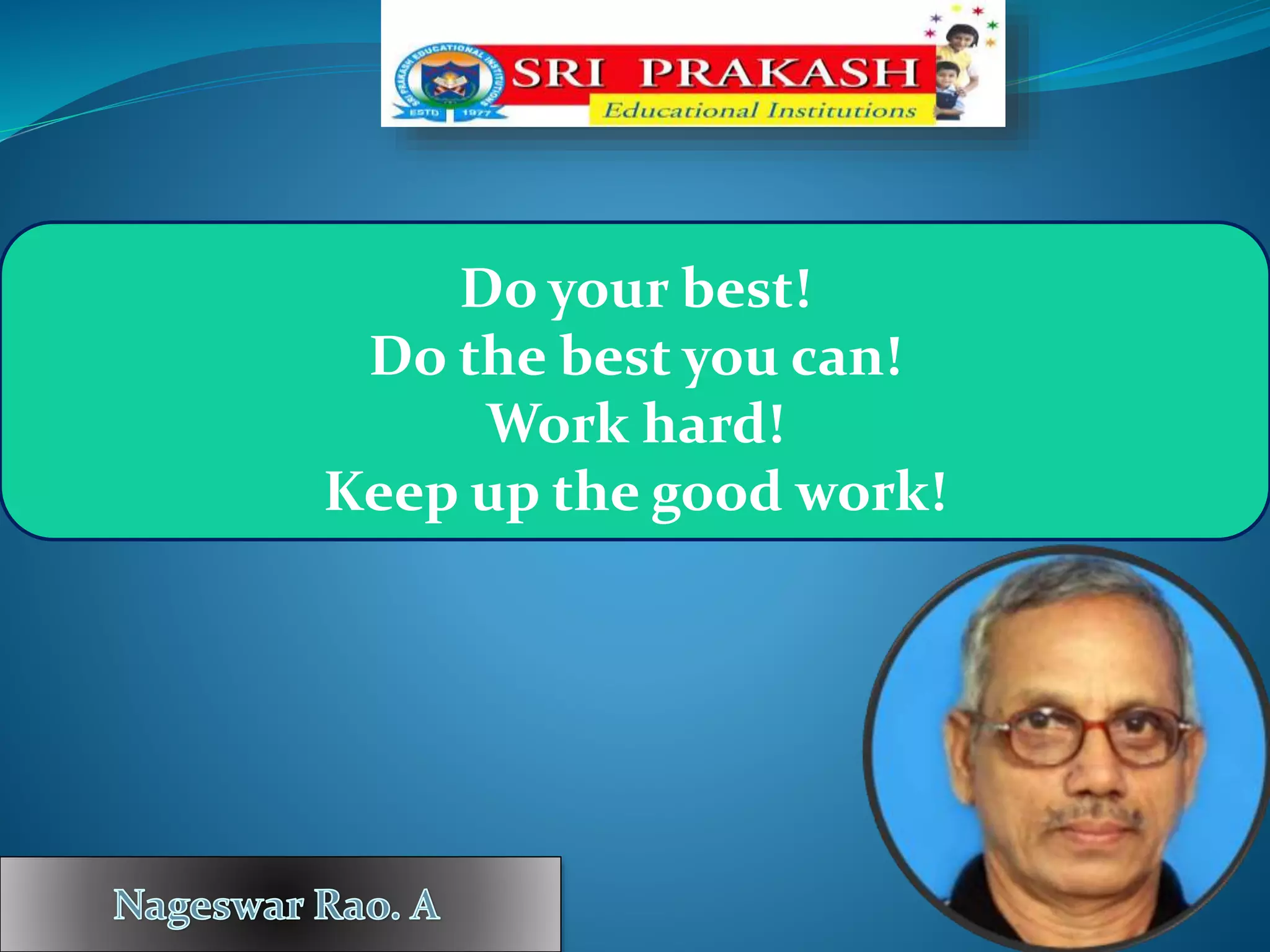 Do your best!
Do the best you can!
Work hard!
Keep up the good work!