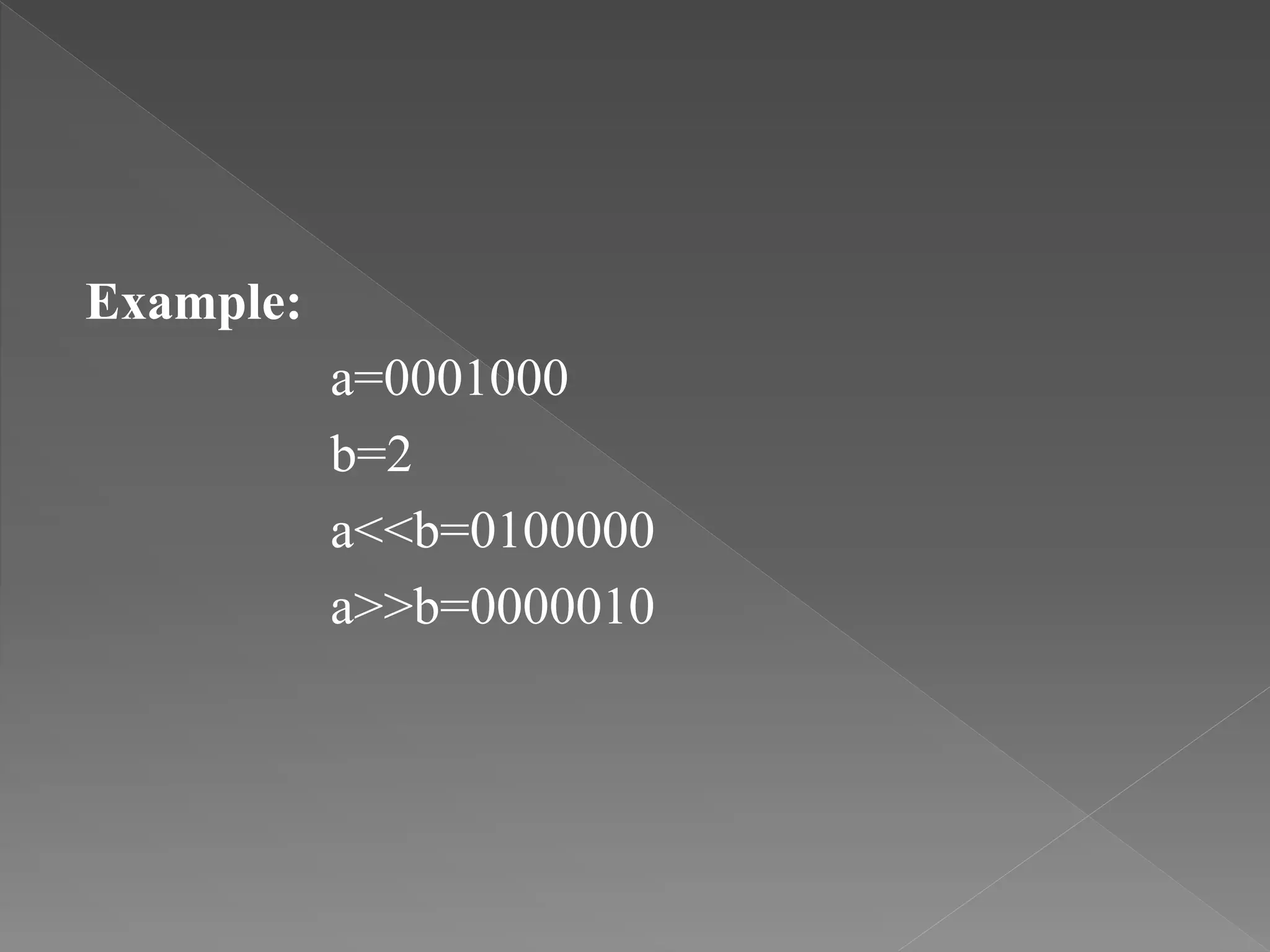 Example:
a=0001000
b=2
a<<b=0100000
a>>b=0000010
 