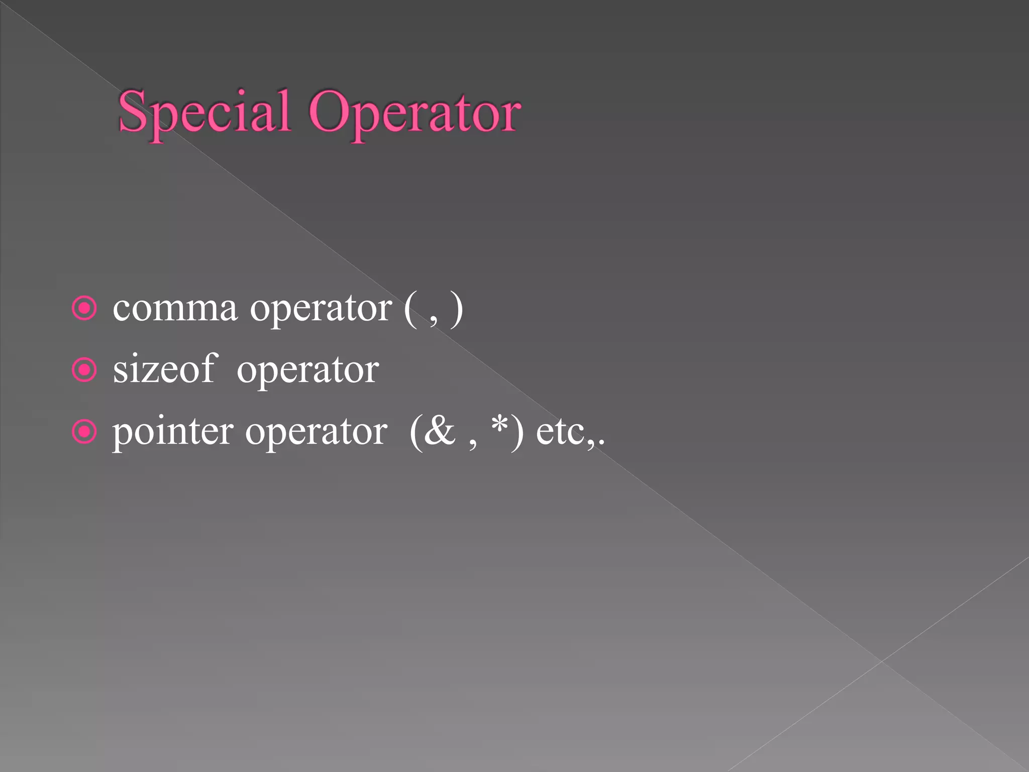  comma operator ( , )
 sizeof operator
 pointer operator (& , *) etc,.
 