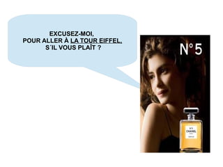 EXCUSEZ-MOI,
POUR ALLER À LA TOUR EIFFEL,
S´IL VOUS PLAÎT ?