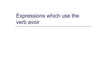 Expressions which use the
verb avoir
 