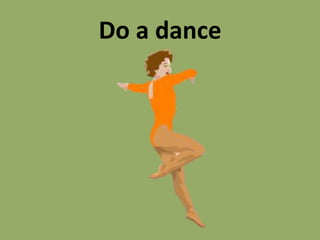 Do a dance