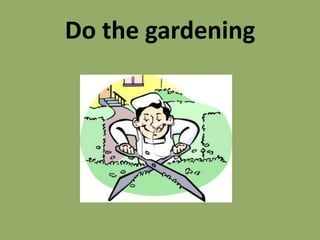Do the gardening