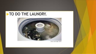 TO DO THE LAUNDRY.
 