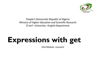 People's Democratic Republic of Algeria
Ministry of Higher Education and Scientific Research
El tarf CUniversity CEnglish Department
Oral Module CLesson4-
 