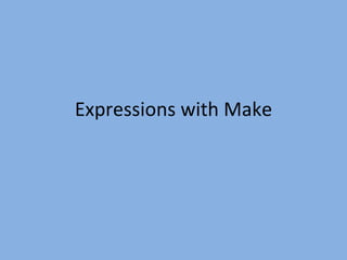 Expressions with Make 