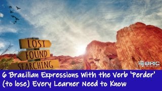6 Brazilian Expressions With the Verb 'Perder'
(to lose) Every Learner Need to Know
 