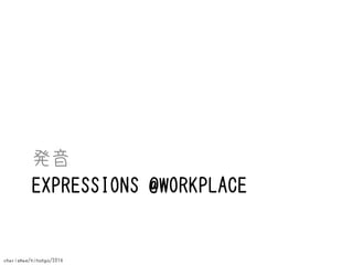 発音
EXPRESSIONS @WORKPLACE

charismae/nihongo/2014

 