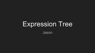 Expression Tree
Jason
 