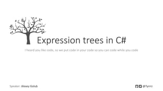 Speaker: Alexey Golub @Tyrrrz
Expression trees in C#
I heard you like code, so we put code in your code so you can code while you code
 