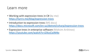 Learn more
• Working with expression trees in C# (by me)
https://tyrrrz.me/blog/expression-trees
• Introduction to express...