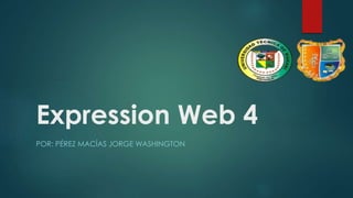 Expression Web 4
POR: PÉREZ MACÍAS JORGE WASHINGTON
 