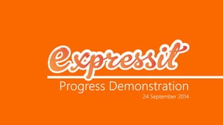 Progress Demonstration
24 September 2014
 