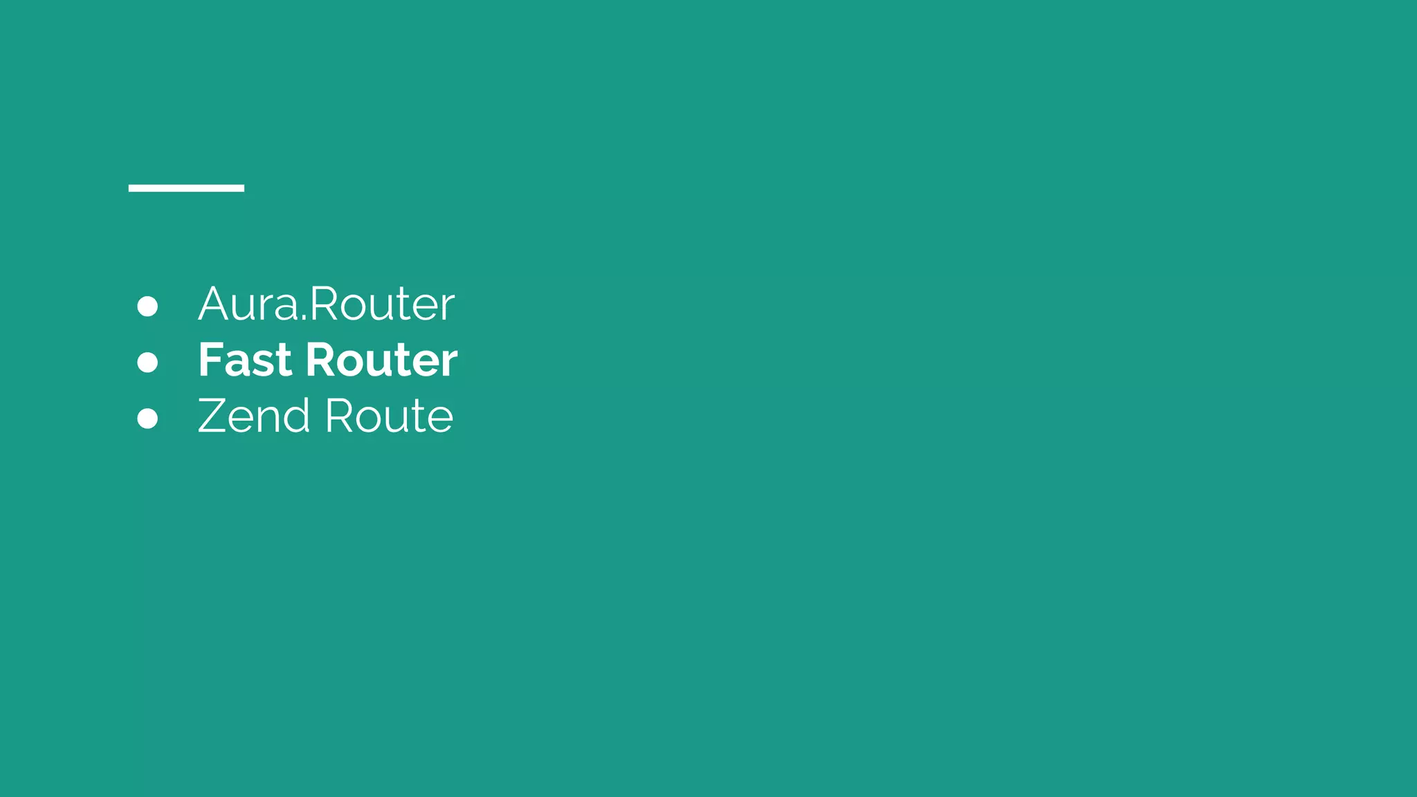 ● Aura.Router
● Fast Router
● Zend Route
 