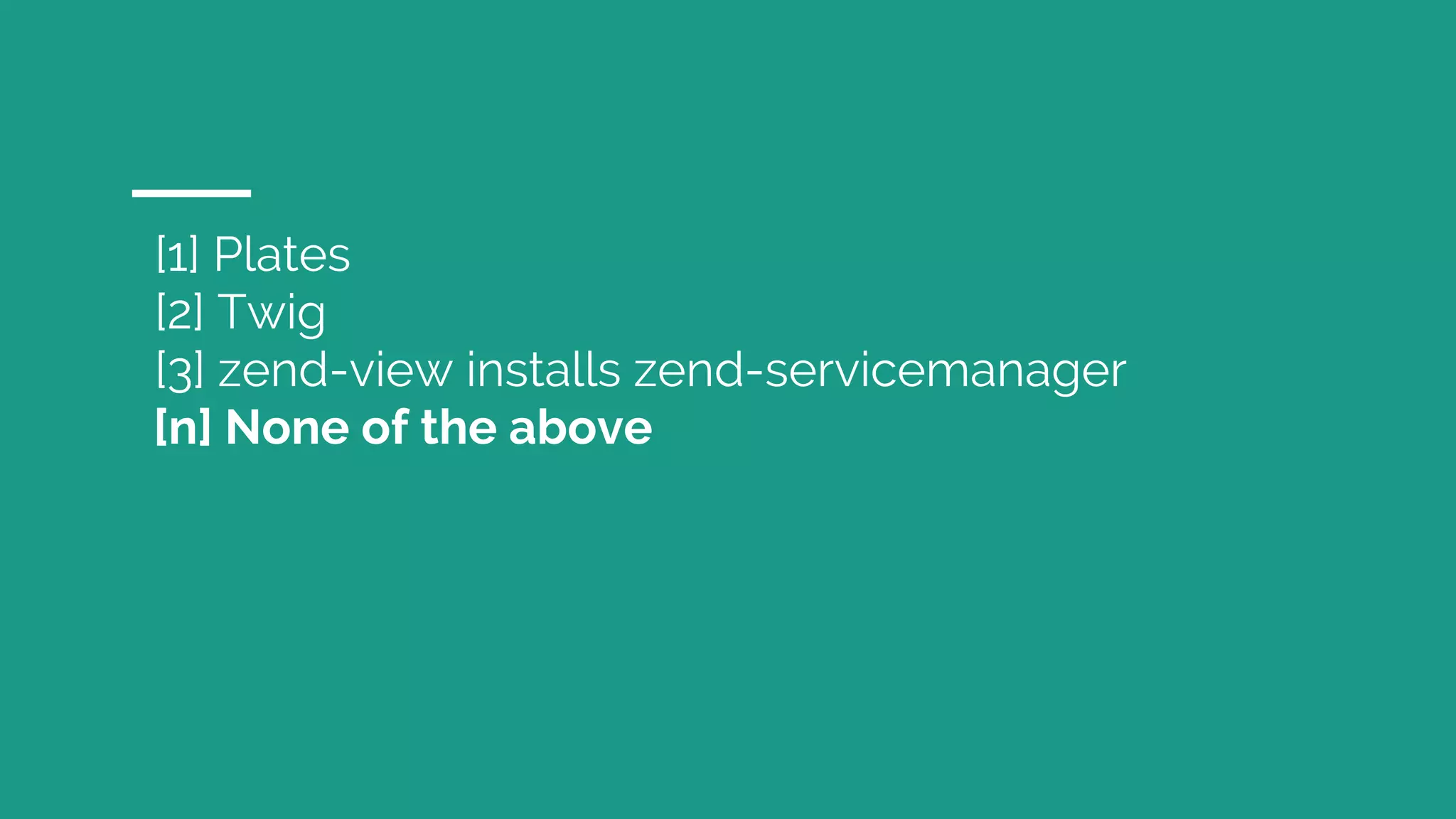 [1] Plates
[2] Twig
[3] zend-view installs zend-servicemanager
[n] None of the above
 