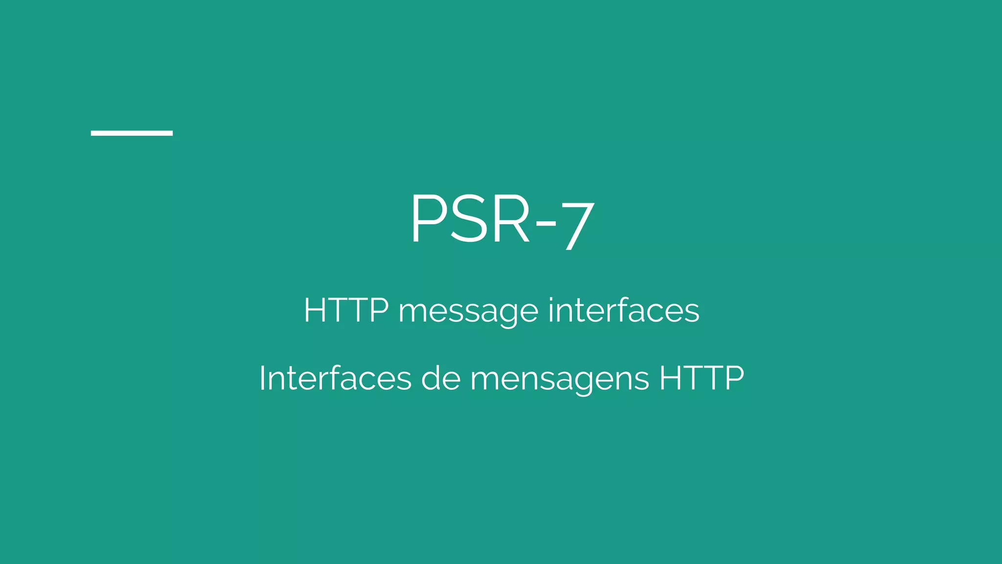 PSR-7
HTTP message interfaces
Interfaces de mensagens HTTP
 