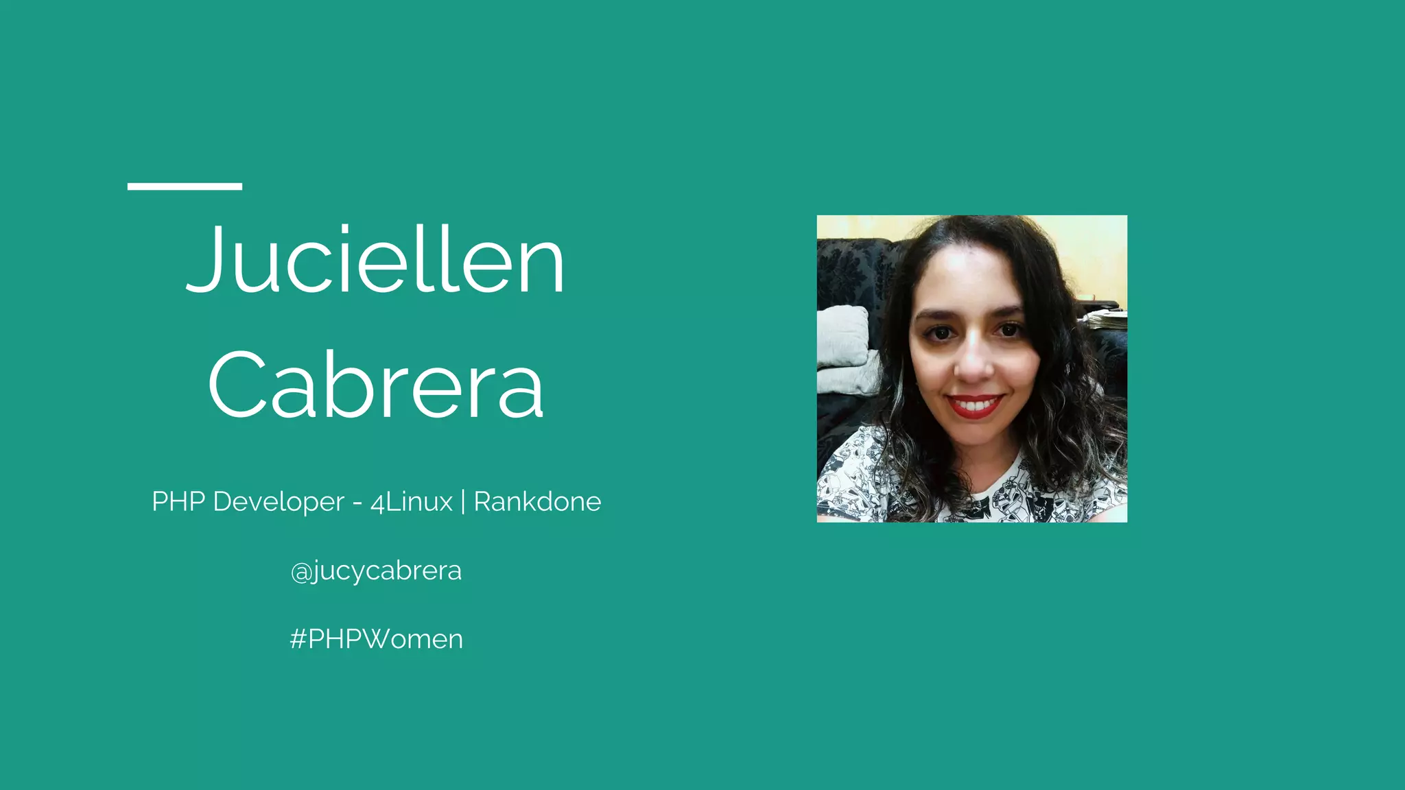 Juciellen
Cabrera
PHP Developer - 4Linux | Rankdone
@jucycabrera
#PHPWomen
 