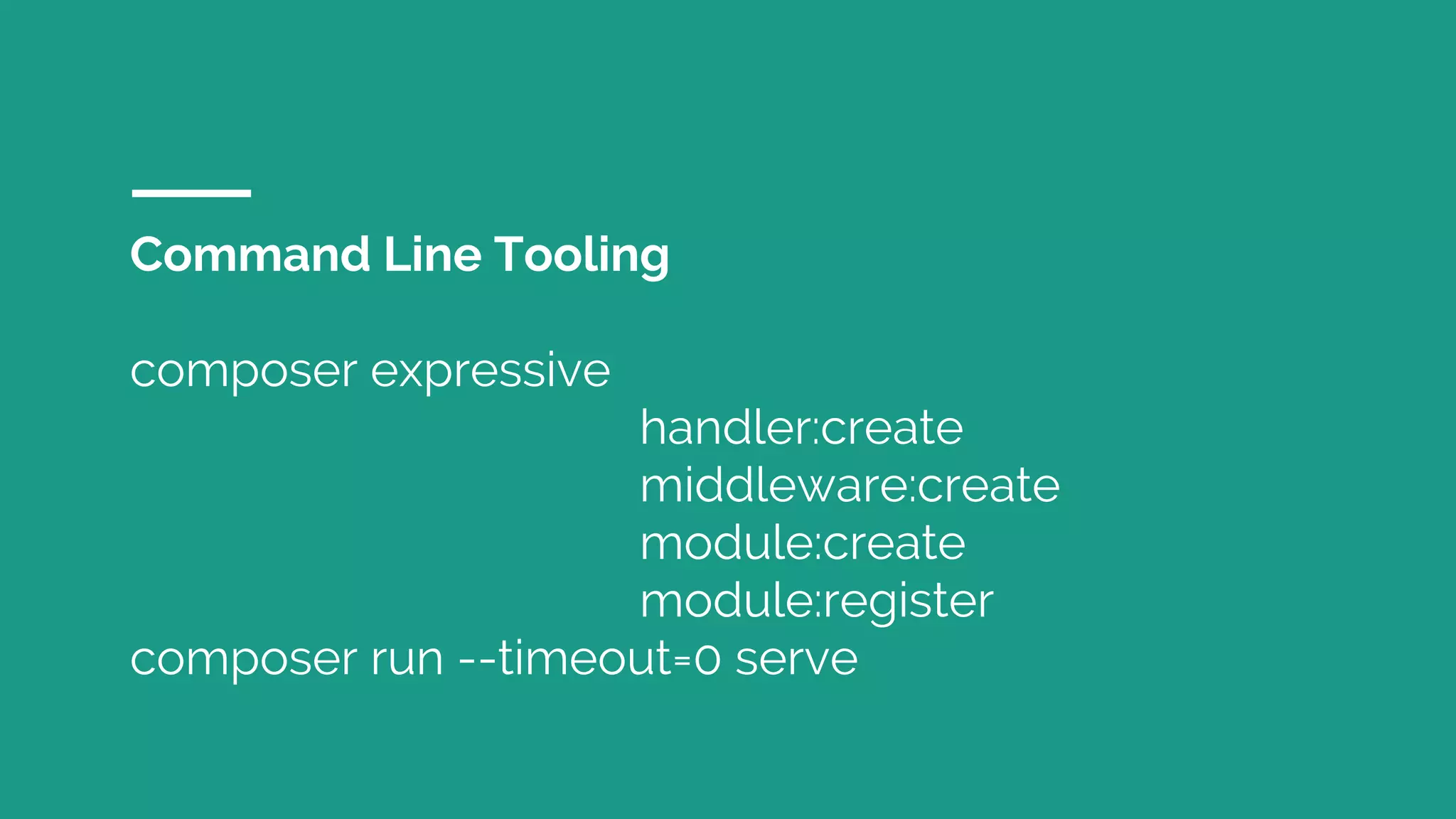 Command Line Tooling composer expressive handler:create middleware:create module:create module:register composer run --timeout=0 serve 