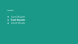 ● Aura.Router
● Fast Router
● Zend Route
 