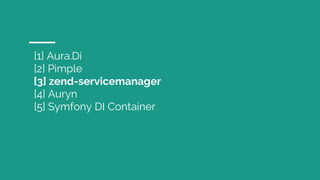 [1] Aura.Di
[2] Pimple
[3] zend-servicemanager
[4] Auryn
[5] Symfony DI Container
 