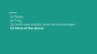 [1] Plates
[2] Twig
[3] zend-view installs zend-servicemanager
[n] None of the above
 