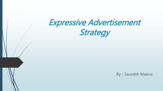 Expressive Advertisement
Strategy
By-: Saurabh Meena
 
