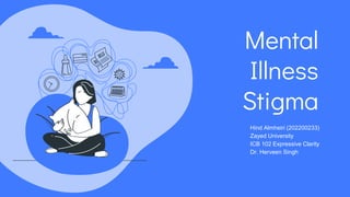 Mental
Illness
Stigma
Hind Almheiri (202200233)
Zayed University
ICB 102 Expressive Clarity
Dr. Herveen Singh
 
