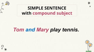SIMPLE SENTENCE
with compound subject
Tom and Mary play tennis.
 