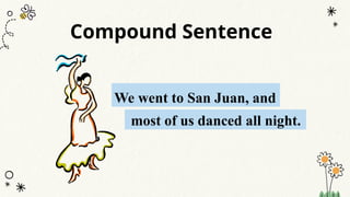 Compound Sentence
We went to San Juan, and
most of us danced all night.
 