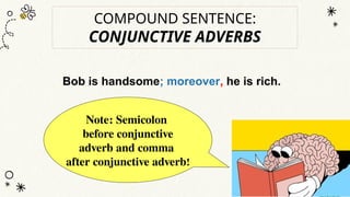 Note: Semicolon
before conjunctive
adverb and comma
after conjunctive adverb!
Bob is handsome; moreover, he is rich.
COMPOUND SENTENCE:
CONJUNCTIVE ADVERBS
 