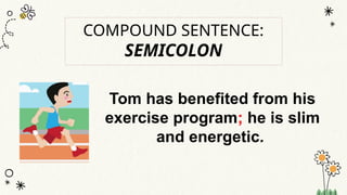 COMPOUND SENTENCE:
SEMICOLON
Tom has benefited from his
exercise program; he is slim
and energetic.
 