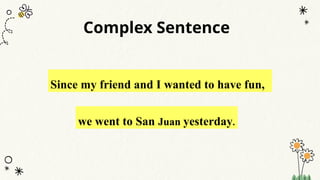 Complex Sentence
Since my friend and I wanted to have fun,
we went to San Juan yesterday.
 
